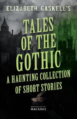 Tales of the Gothic: A Haunting Collection of Short Stories by Gaskell, Elizabeth