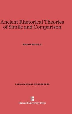 Ancient Rhetorical Theories of Simile and Comparison by McCall, Marsh H., Jr.