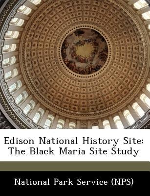 Edison National History Site: The Black Maria Site Study by National Park Service