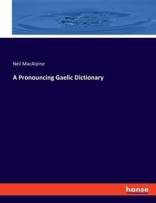 A Pronouncing Gaelic Dictionary by MacAlpine, Neil