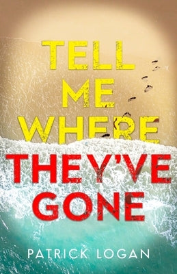 Tell Me Where They've Gone: A heart-pounding thriller with a shocking finale by Logan, Patrick