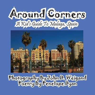 Around Corners---A Kid's Guide To Malaga, Spain by Weigand, John D.