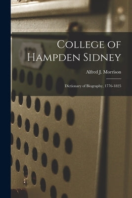 College of Hampden Sidney; Dictionary of Biography, 1776-1825 by Morrison, Alfred J. (Alfred James) 1.