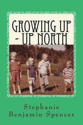 Growing Up - Up North by Benjamin Spencer, Stephanie J.