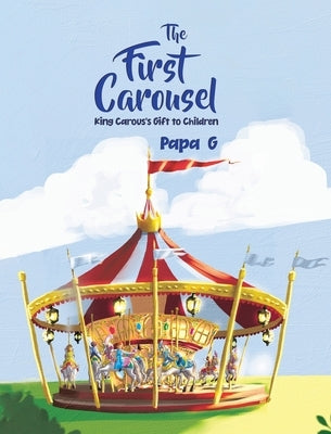 The First Carousel: King Carous's Gift to Children by G, Papa