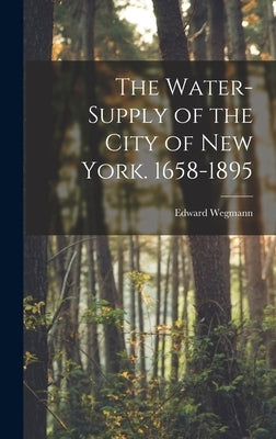 The Water-Supply of the City of New York. 1658-1895 by Wegmann, Edward