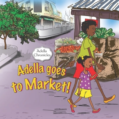 Adella Chronicles: Adella goes to Market by Lewis, Shamiesha Kaye