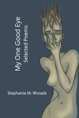 My One Good Eye: Selected Poems by Rhoads, Stephanie M.