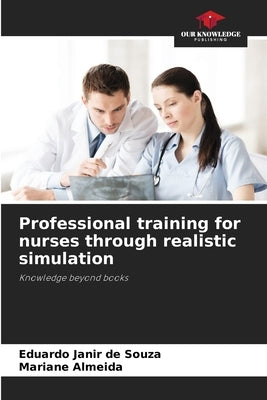 Professional training for nurses through realistic simulation by Janir de Souza, Eduardo