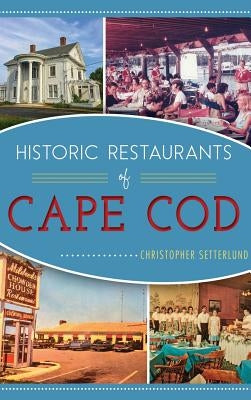 Historic Restaurants of Cape Cod by Setterlund, Christopher