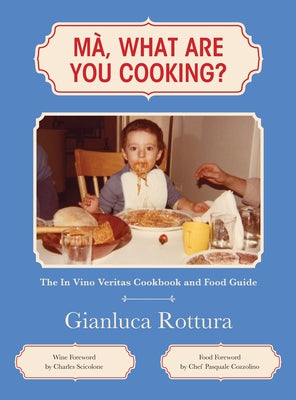 Ma, What Are You Cooking?: The In Vino Veritas Cookbook and Food Guide by Rottura, Gianluca