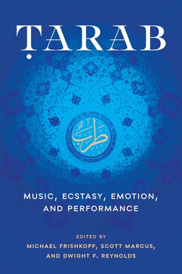 Tarab: Music, Ecstasy, Emotion, and Performance by Frishkopf, Michael