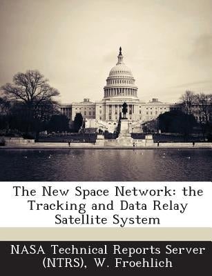 The New Space Network: The Tracking and Data Relay Satellite System by Froehlich, W.