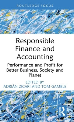 Responsible Finance and Accounting: Performance and Profit for Better Business, Society and Planet by Zicari, Adrián