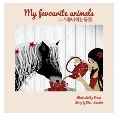 My Favourite Animals &#45236;&#44032; &#51339;&#50500;&#54616;&#45716; &#46041;&#47932;: Dual Language Edition English-Korean by Sumalee, Mari