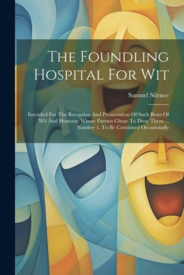 The Foundling Hospital For Wit: Intended For The Reception And Preservation Of Such Brats Of Wit And Humour, Whose Parents Chuse To Drop Them ... Numb by Silence, Samuel