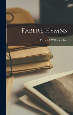 Faber's Hymns by Faber, Frederick William