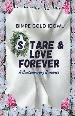 Stare and Love Forever: A Contemporary Romance by Gold Idowu, Bimpe