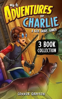 Adventures of Charlie: A 6th Grade Gamer #4-6 (3 Book Collection) by Grayson, Connor