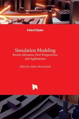 Simulation Modeling - Recent Advances, New Perspectives, and Applications by Abou Jaoud?, Abdo