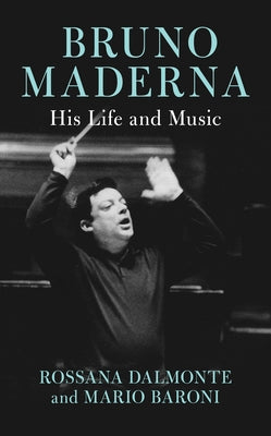 Bruno Maderna: His Life and Music by Dalmonte, Rossana