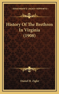 History Of The Brethren In Virginia (1908) by Zigler, Daniel H.