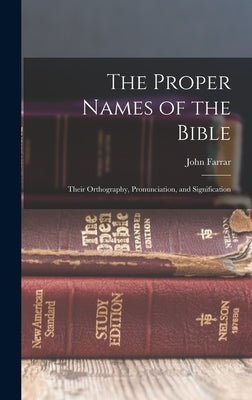 The Proper Names of the Bible: Their Orthography, Pronunciation, and Signification by Farrar, John