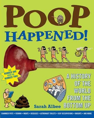 Poop Happened!: A History of the World from the Bottom Up by Albee, Sarah