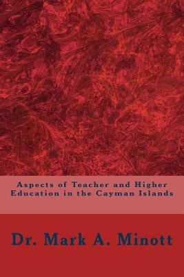 Aspects of Teacher and Higher Education in the Cayman Islands by Minott, Mark a.