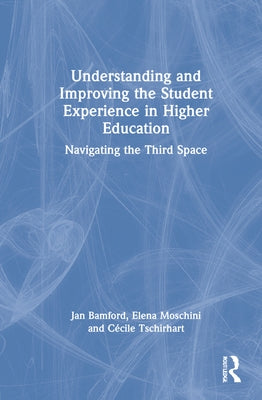 Understanding and Improving the Student Experience in Higher Education: Navigating the Third Space by Bamford, Jan