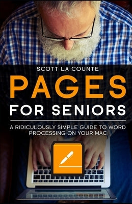 Pages For Seniors: A Ridiculously Simple Guide To Word Processing On Your Mac by La Counte, Scott