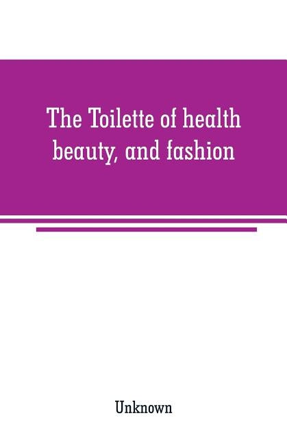 The Toilette of health, beauty, and fashion by Unknown