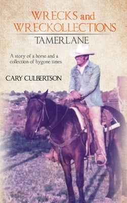 WRECKS and WRECKOLLECTIONS TAMERLANE: A story of a horse and a collection of bygone times by Culbertson, Cary