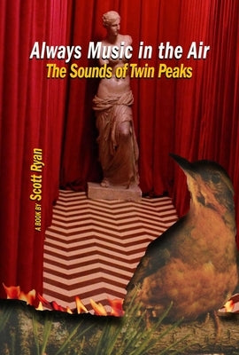 Always Music in the Air: The Sounds of Twin Peaks by Ryan, Scott