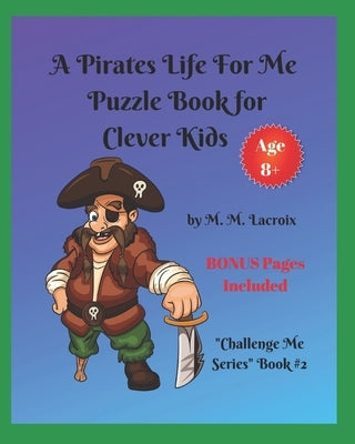 A Pirates Life for Me Puzzle Book for Clever Kids: Challenge Me Series Book #2 by LaCroix, M. M.