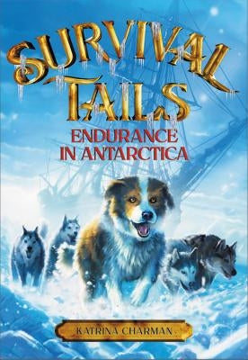 Survival Tails: Endurance in Antarctica by Charman, Katrina