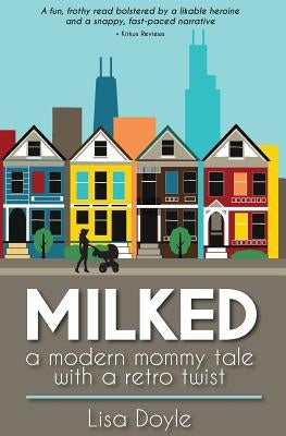 Milked: A Modern Mommy Tale with a Retro Twist by Doyle, Lisa