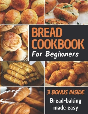 Bread Cookbook: Bread-baking made easy for beginners by Press, North Arrow