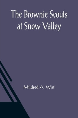 The Brownie Scouts at Snow Valley by A. Wirt, Mildred