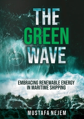 The Green Wave: Embracing Renewable Energy in Maritime Shipping by Nejem, Mustafa