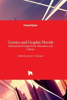 Comics and Graphic Novels - International Perspectives, Education, and Culture by Attwood, Adam