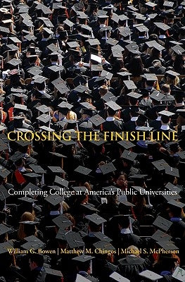 Crossing the Finish Line: Completing College at America's Public Universities by Bowen, William G.