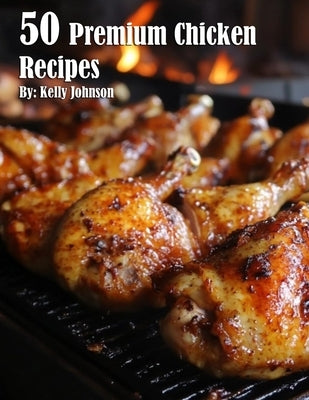 50 Premium Chicken Recipes by Johnson, Kelly