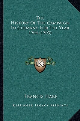 The History Of The Campaign In Germany, For The Year 1704 (1705) by Hare, Francis