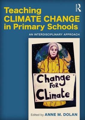 Teaching Climate Change in Primary Schools: An Interdisciplinary Approach by Dolan, Anne M.