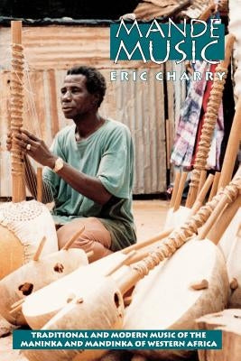 Mande Music: Traditional and Modern Music of the Maninka and Mandinka of Western Africa by Charry, Eric