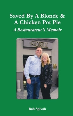 Saved by a Blonde & a Chicken Pot Pie: A Restaurateur's Memoir by Spivak, Bob