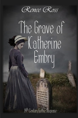 The Grave of Katherine Embry: A 19-Century Gothic Romance by Ross, Renee