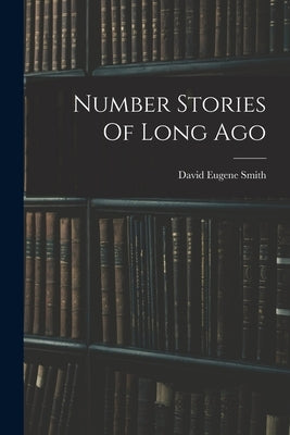 Number Stories Of Long Ago by Smith, David Eugene