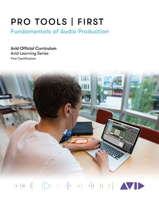 Pro Tools First: Fundamentals of Audio Production by Avid Technology